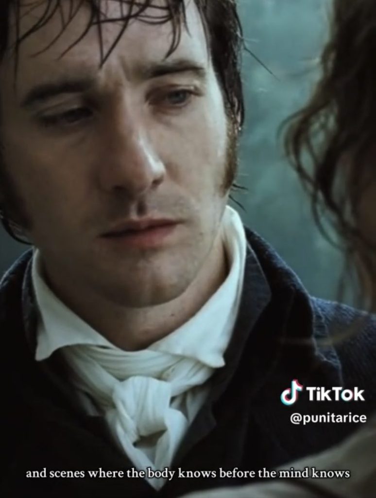 Matthew Macfadyen's Mr. Darcy and Keira Knightly's Elizabeth Bennett  in the rain scene in Pride & Prejudice -- the body knows before the mind.